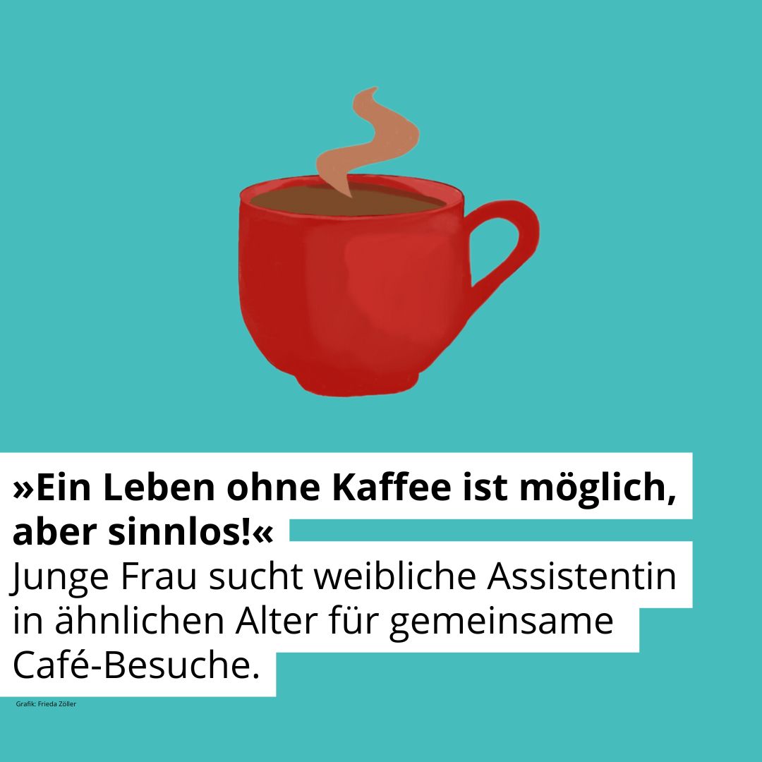 Zeichnung einer Kaffeetasse. Text: Ein Leben ohne Kaffee ist möglich, aber sinnlos! Junge Frau sucht weibliche Assistentin in ähnlichen Alter für gemeinsame Café-Besuche.